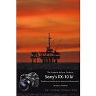 Gary L Friedman: The Friedman Archives Guide to the Sony RX-10 IV (B&;W Edition)