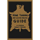 Albert B Farnham: Home Tanning And Leather Making Guide (Legacy Edition)