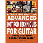Tim Swike: Beginner Intermediate and Advanced Hot Rod Techniques for Guitar A Fender Stratocaster Wiring Guide