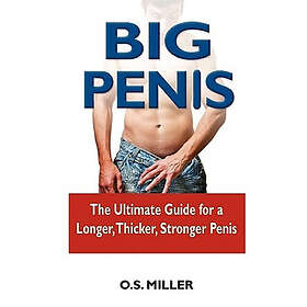 BIG Penis: The Ultimate Guide for a Longer, Thicker, Stronger Penis