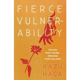 Fierce Vulnerability Healing from Trauma, Emerging from Collapse