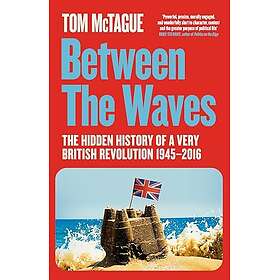Between the Waves The Hidden History of a Very British Revolution 19452016