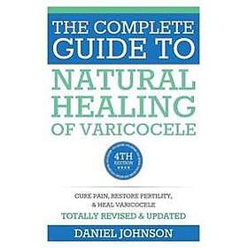 The Complete Guide to Natural Healing of Varicocele: Varicocele Natural Treatmen