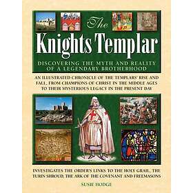The Knights Templar Discovering the myths and reality of a legendary brotherhood
