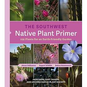 The Southwest Native Plant Primer 235 Plants for an EarthFriendly Garden