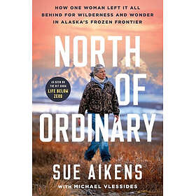 North of Ordinary: How One Woman Left It All Behind for Wilderness and Wonder in