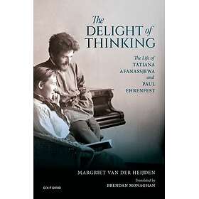 The Delight of Thinking The Life of Tatiana Afanassjewa and Paul Ehrenfest