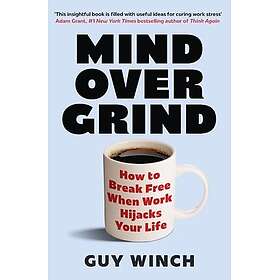 Mind Over Grind How to Break Free When Work Hijacks Your Life
