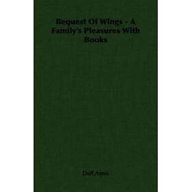 Bequest Of Wings A Family's Pleasures With Books