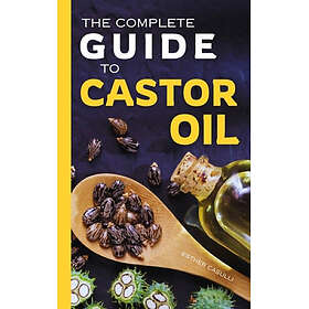 The Complete Guide to Castor Oil