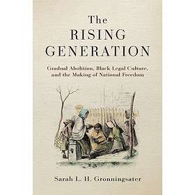 The Rising Generation Gradual Abolition, Black Legal Culture, and the Making of 