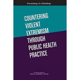 Countering Violent Extremism Through Public Health Practice Proceedings of a Wor