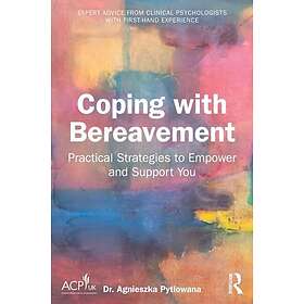 Coping with Bereavement Practical Strategies to Empower and Support You