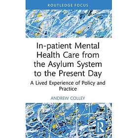 Inpatient Mental Health Care from the Asylum System to the Present Day A Lived E