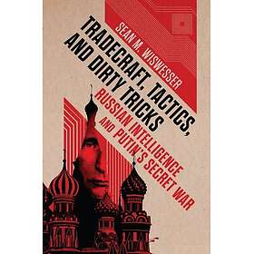 Tradecraft, Tactics, and Dirty Tricks Russian Intelligence and Putin's Secret Wa