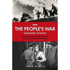 The People’s War Unheard Voices: Life on the Battlefront and at Home in World Wa