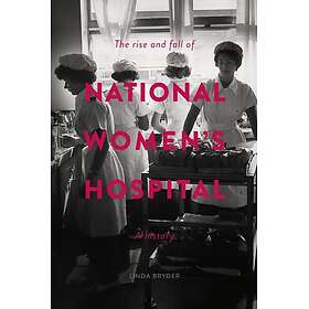 The Rise and Fall of National Women's Hospital A History