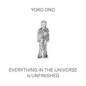 Yoko Ono Everything in The Universe Is Unfinished