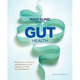Mayo Clinic Guide to Gut Health Restore your microbiome, enhance digestion, and 