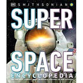 Super Space Encyclopedia The Furthest, Largest, Most Spectacular Features of Our