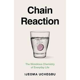 Chain Reaction The Wondrous Chemistry of Everyday Life
