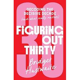 Figuring Out Thirty Decoding the decisive decade (and what really matters)