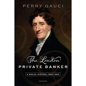 The London Private Banker A Social History, 1660–1825