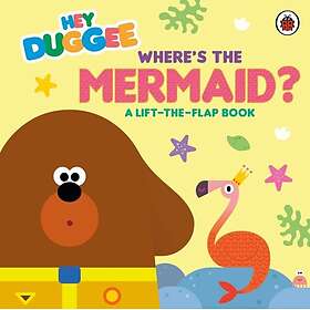 Hey Duggee: Where's the Mermaid? A LifttheFlap Book