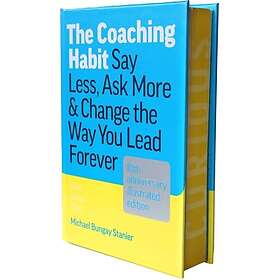 The Coaching Habit Say Less, Ask More, and Change the Way You Lead Forever