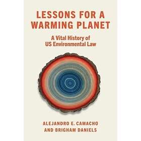 Lessons for a Warming Planet A Vital History of US Environmental Law