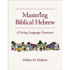 Mastering Biblical Hebrew A Living Language Grammar