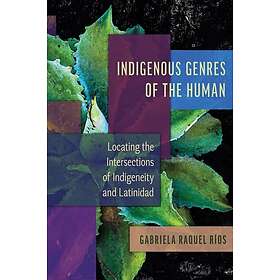 Indigenous Genres of the Human Locating the Intersections of Indigeneity and Lat