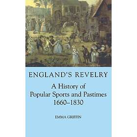 England's Revelry A History of Popular Sports and Pastimes, 16601830