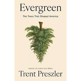 Evergreen The Trees That Shaped America