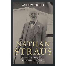Nathan Straus From Macy's Magnate to International Humanitarian