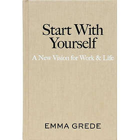 Start with Yourself: A New Vision for Work & Life