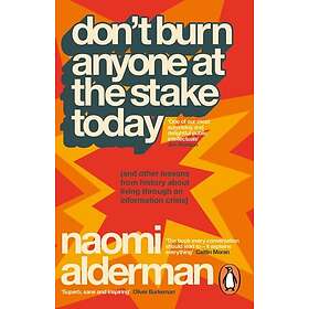 Don’t Burn Anyone at the Stake Today (and other lessons from history about livin