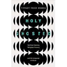 Holy Ghosted Spiritual Anxiety, Religious Trauma, and the Language of Abuse