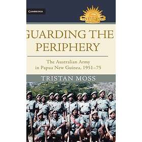 Guarding the Periphery The Australian Army in Papua New Guinea, 1951–75