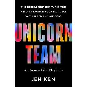 Unicorn Team: The Nine Leadership Types You Need to Launch Your Big Ideas with S