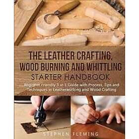 The Leather Crafting, Wood Burning and Whittling Starter Handbook
