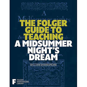 The Folger Guide to Teaching A Midsummer Night's Dream