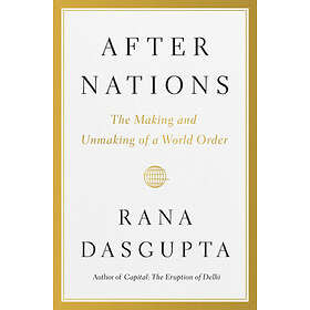 After Nations: The Making and Unmaking of a World Order