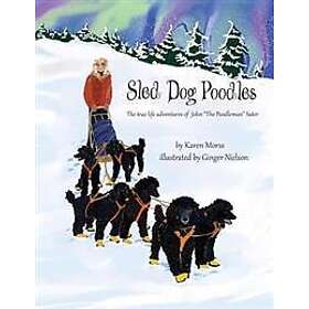 Sled Dog Poodles: The True Life Adventures of John 'the Poodleman' Sut