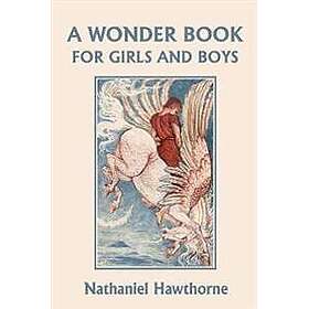 A Wonder Book for Girls and Boys, Illustrated Edition (Yesterday's Classics
