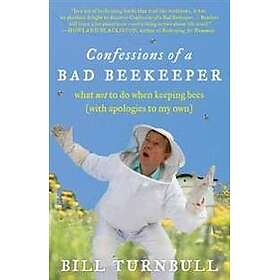 Confessions of a Bad Beekeeper: What Not to Do When Keeping Bees (with Apologies