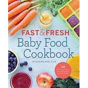 Fast & Fresh Baby Food Cookbook: 120 Ridiculously Simple and Naturally Wholesome
