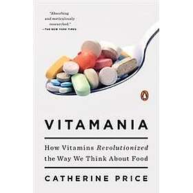 Vitamania: How Vitamins Revolutionized the Way We Think About Food