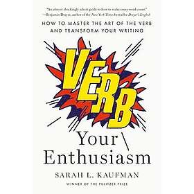 Verb Your Enthusiasm: How to Master the Art of the Verb and Transform Your Writi