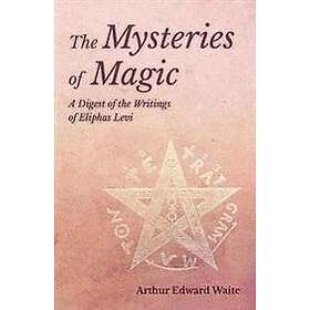 The Mysteries of Magic A Digest of the Writings of Eliphas Levi